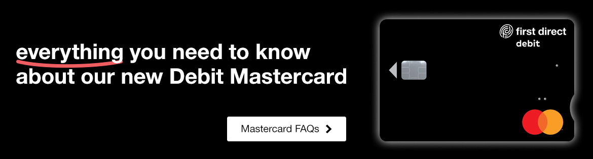 everything you need to know about your new Debit Mastercard. Mastercard FAQs